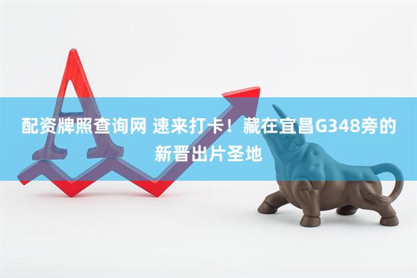 配资牌照查询网 速来打卡！藏在宜昌G348旁的新晋出片圣地